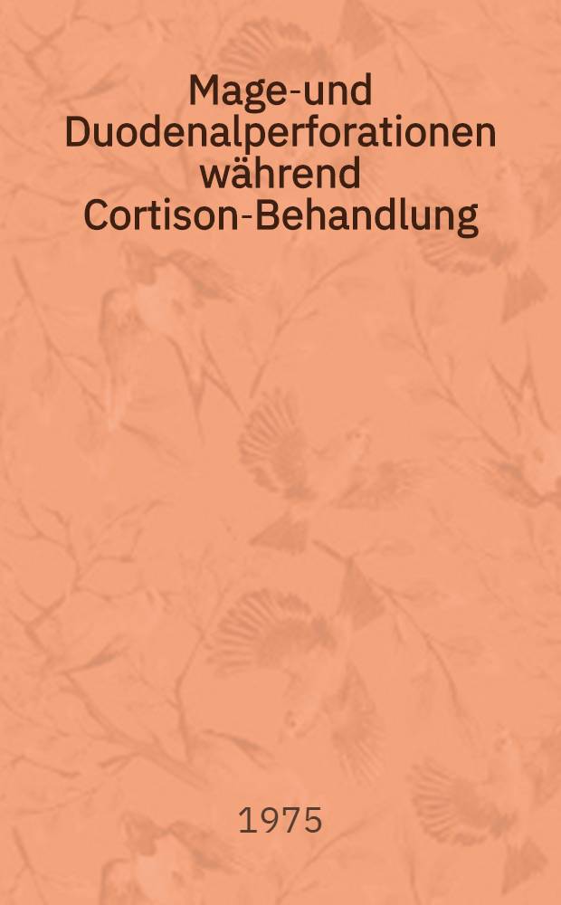 Magen- und Duodenalperforationen w&auml;hrend Cortison-Behandlung : Inaug.-Diss. ... der Med. Fak. der ... Univ. Erlangen-N&uuml;rnberg