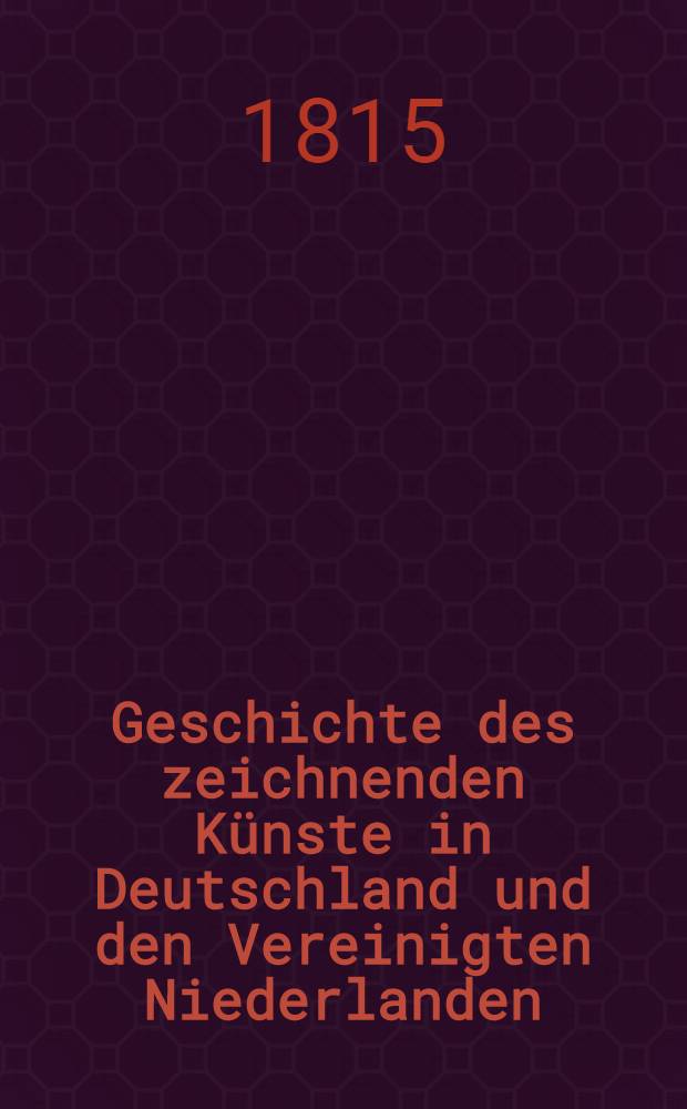 Geschichte des zeichnenden Künste in Deutschland und den Vereinigten Niederlanden