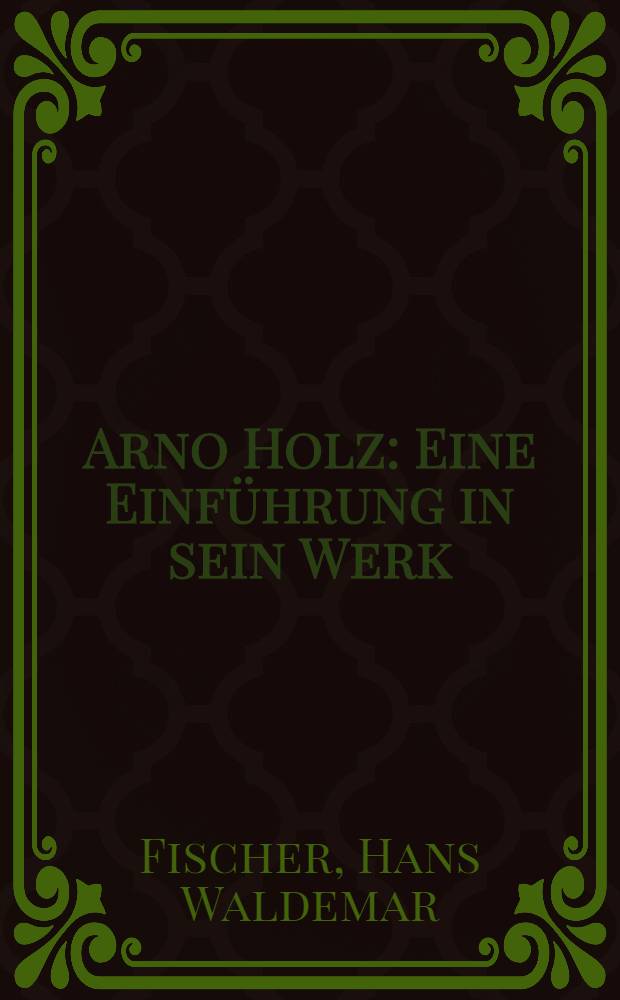 Arno Holz : Eine Einführung in sein Werk