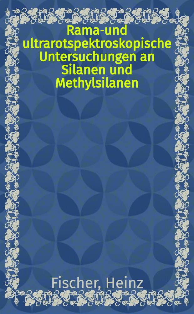 Raman- und ultrarotspektroskopische Untersuchungen an Silanen und Methylsilanen : Inaug.-Diss. ... der Mathematisch-naturwissenschaftlichen Fakultät der Univ. zu Köln