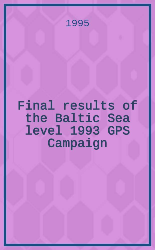 Final results of the Baltic Sea level 1993 GPS Campaign : Research works of the SSG 5.147 of the Intern. assoc. of geodesy