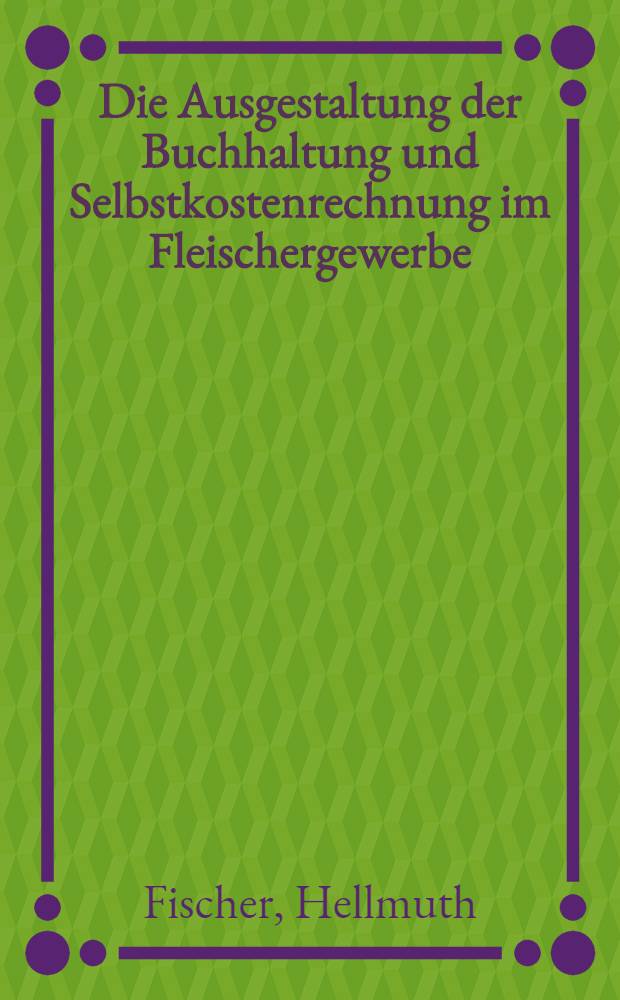 Die Ausgestaltung der Buchhaltung und Selbstkostenrechnung im Fleischergewerbe : Inaug.-Diss. zur Erlangung der Würde eines Dok. der Wirtschaftswissenschaften (Dr. oec) dem akad. Senat der Handels-Hochschule Königsberg (Pr)