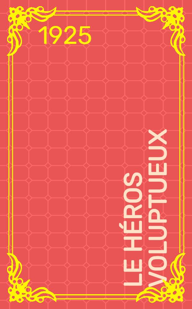 ... Le héros voluptueux : Roman