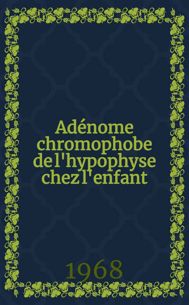 Adénome chromophobe de l'hypophyse chez l'enfant : Étude d'un cas personnel et de 22 cas de la littérature : Thèse ..