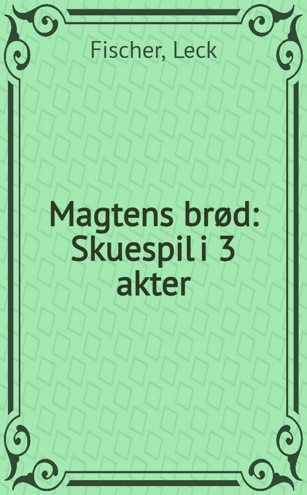 Magtens br&oslash;d : Skuespil i 3 akter