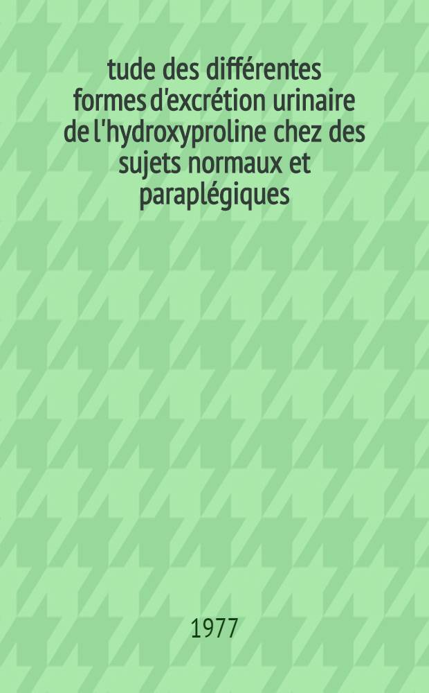 &Eacute;tude des diff&eacute;rentes formes d'excr&eacute;tion urinaire de l'hydroxyproline chez des sujets normaux et parapl&eacute;giques : Th&egrave;se