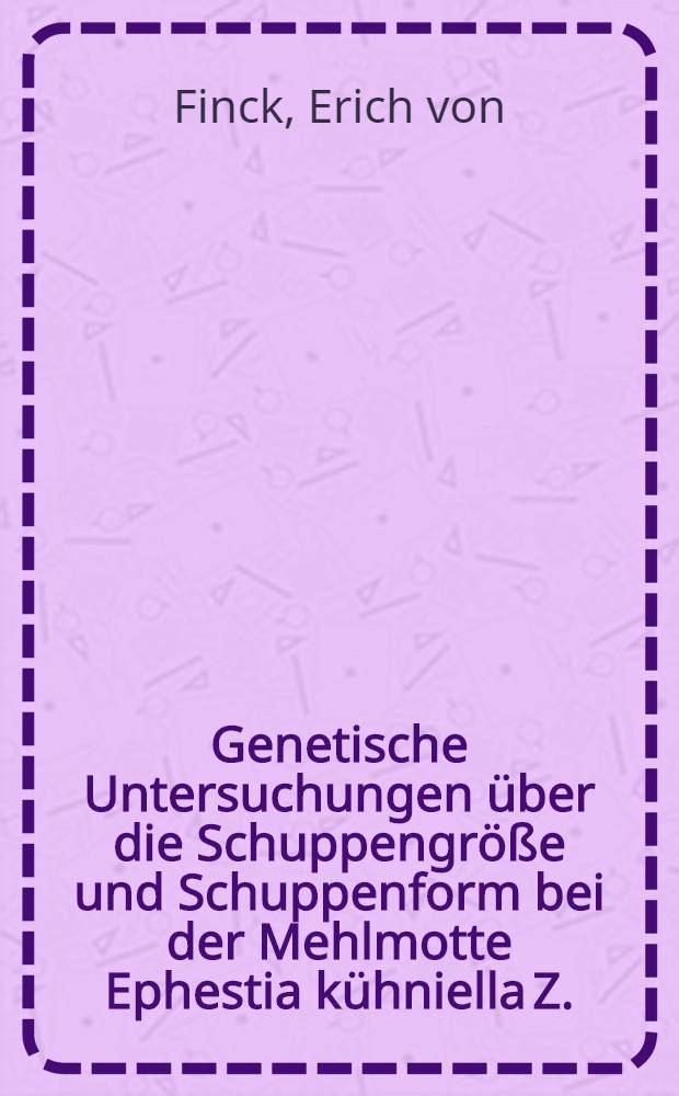 Genetische Untersuchungen &uuml;ber die Schuppengr&ouml;&szlig;e und Schuppenform bei der Mehlmotte Ephestia k&uuml;hniella Z. : Inaug.-Diss. zur Erlangung der Doktorw&uuml;rde der ... Univ. zu G&ouml;ttingen
