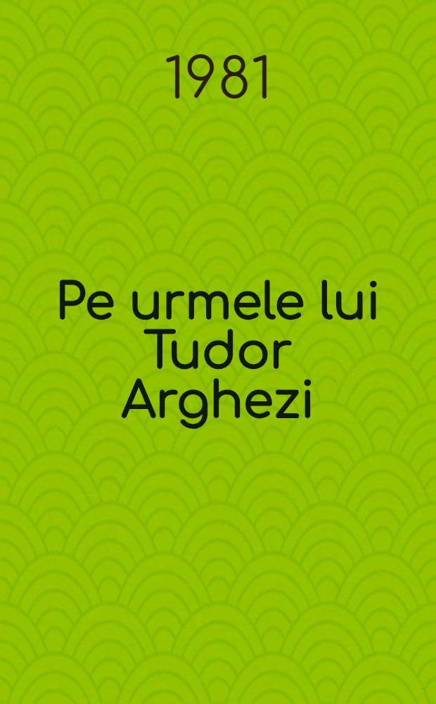 Pe urmele lui Tudor Arghezi