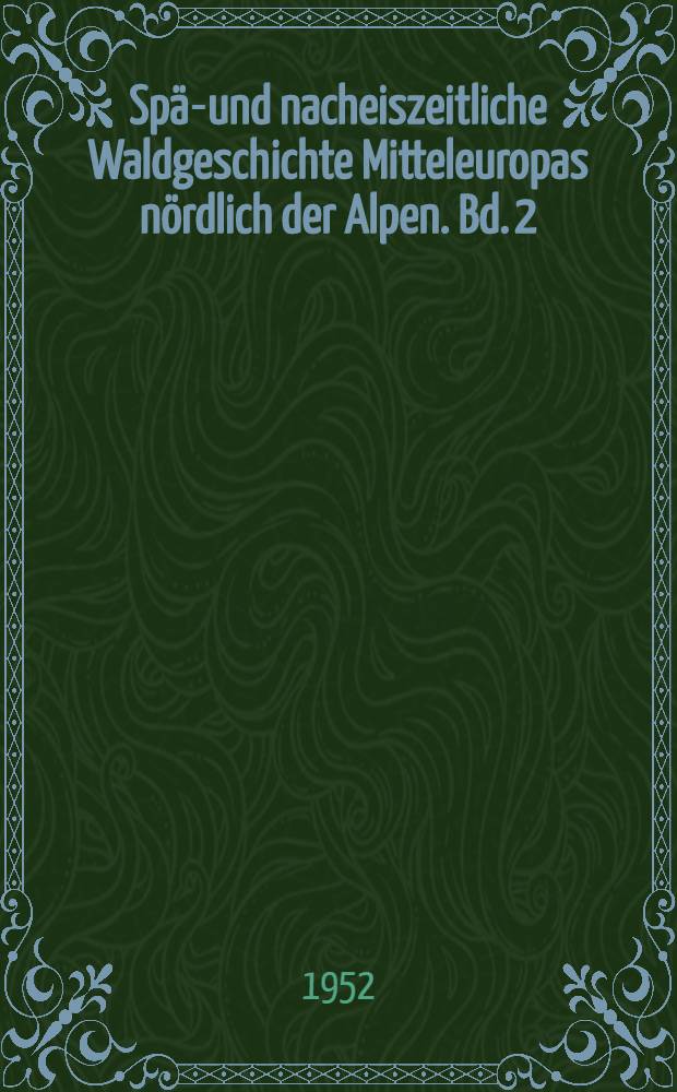 Spät- und nacheiszeitliche Waldgeschichte Mitteleuropas nördlich der Alpen. Bd. 2 : Waldgeschichte der einzelnen Landschaften