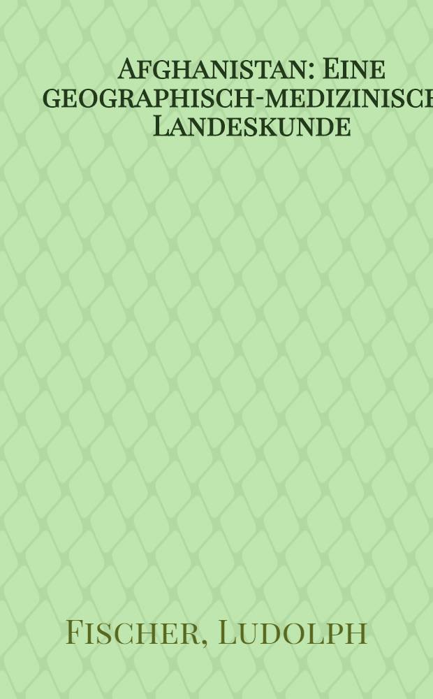 Afghanistan : Eine geographisch-medizinische Landeskunde