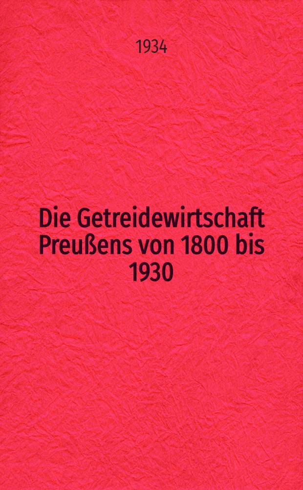 [Die Getreidewirtschaft Preußens von 1800 bis 1930