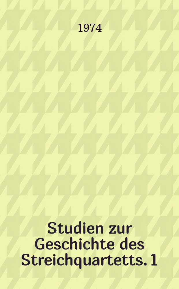 Studien zur Geschichte des Streichquartetts. 1 : Die Entstehung des klassischen Streichquartetts