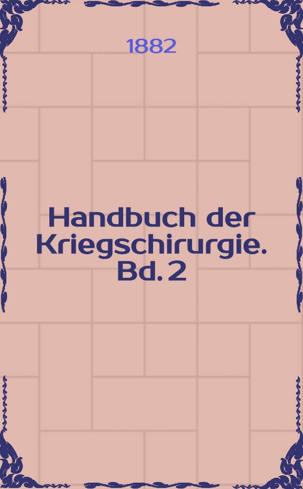 Handbuch der Kriegschirurgie. Bd. 2 : Behandlung der Schusswunden