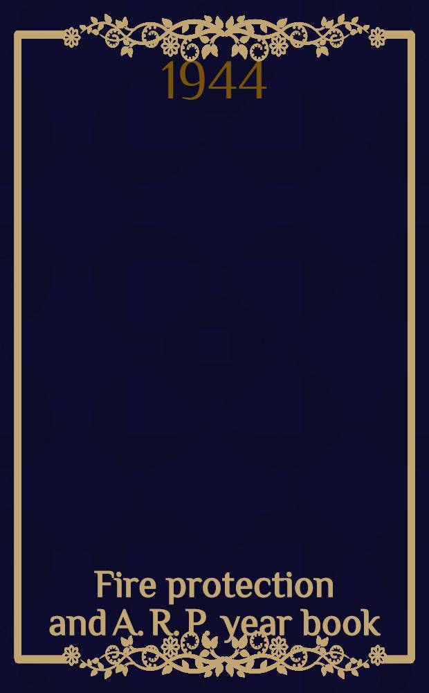 Fire protection and A. R. P. year book : 1943-1944