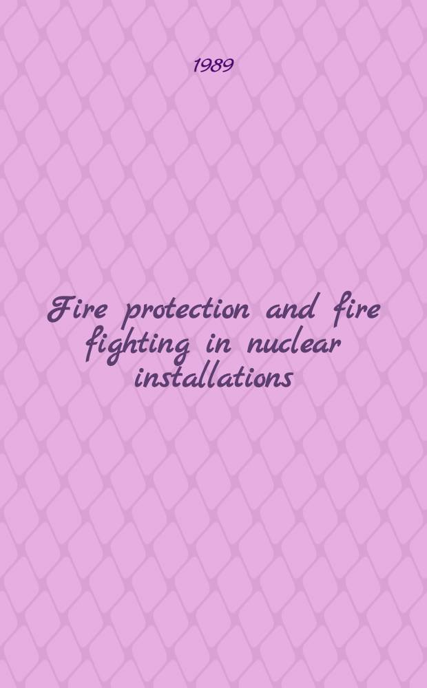 Fire protection and fire fighting in nuclear installations : Proc. of an Intern. symp. on fire protection a. fire fighting in nuclear installations organized by the IAEA a. held in Vienna, 27 Febr. - 3 Mar. 1989