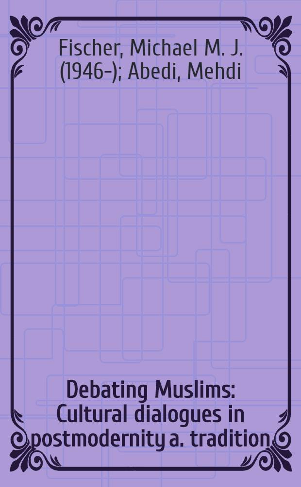 Debating Muslims : Cultural dialogues in postmodernity a. tradition