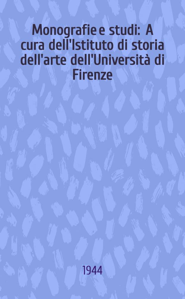 Monografie e studi : A cura dell'Istituto di storia dell'arte dell'Università di Firenze
