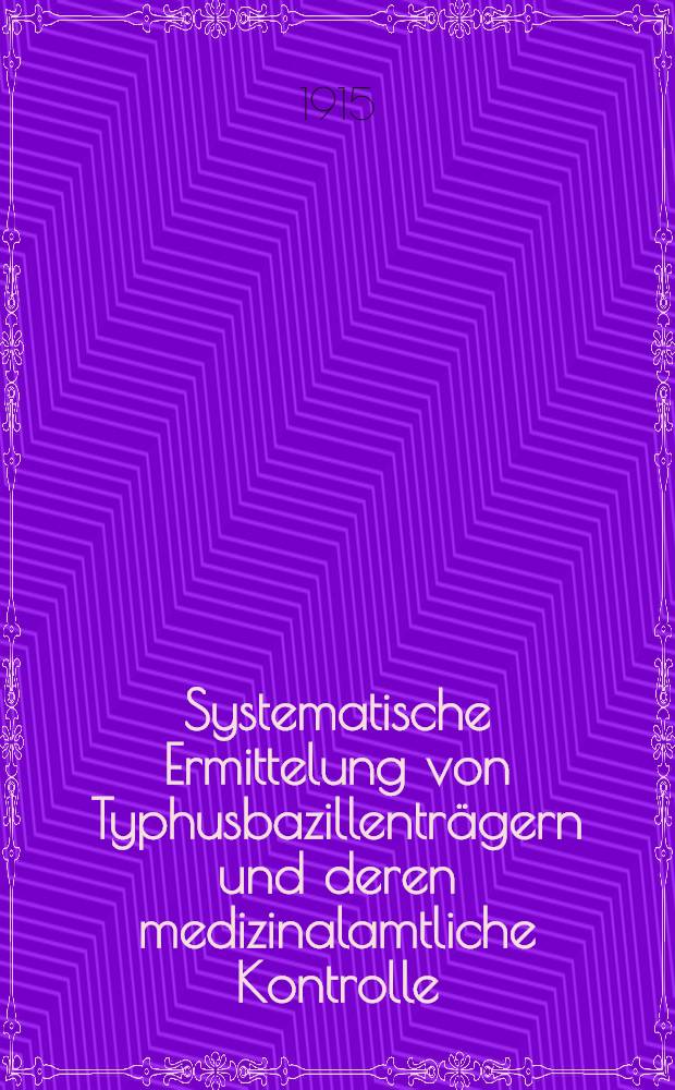 Systematische Ermittelung von Typhusbazillenträgern und deren medizinalamtliche Kontrolle