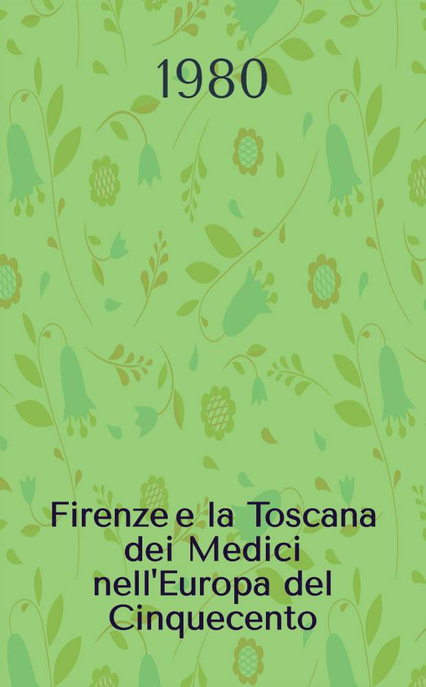 Firenze e la Toscana dei Medici nell'Europa del Cinquecento : [Catalogo della Mostra tenute a Firenze nel 1980]. [3] : Il potere e lo spazio. La scena del principe