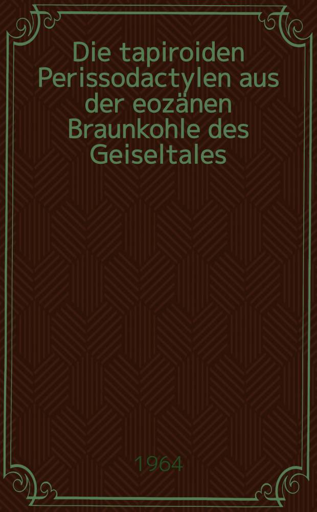 Die tapiroiden Perissodactylen aus der eoz&auml;nen Braunkohle des Geiseltales