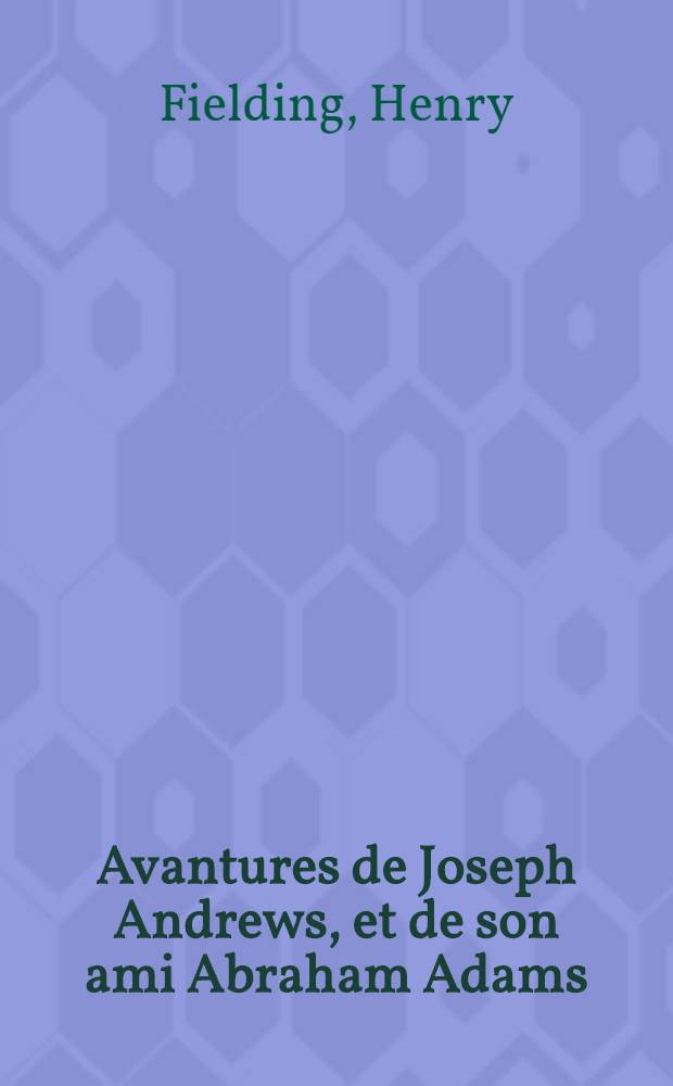 Avantures de Joseph Andrews, et de son ami Abraham Adams : Écrites dans le goût des avantures de Donquichotte