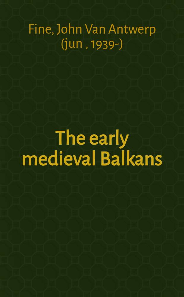 The early medieval Balkans : A crit. survey from the sixth to the late twelfth cent