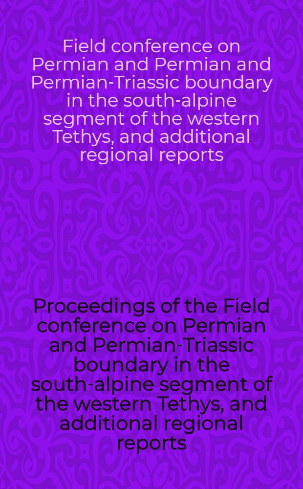 Proceedings of the Field conference on Permian and Permian-Triassic boundary in the south-alpine segment of the western Tethys, and additional regional reports. : Brescia, 4-12 July 1986