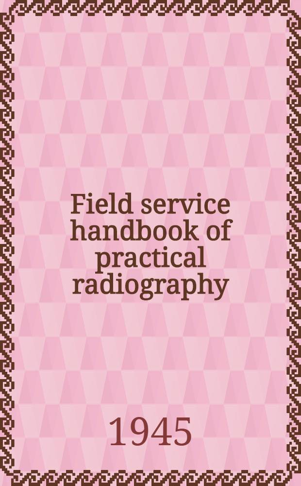 Field service handbook of practical radiography