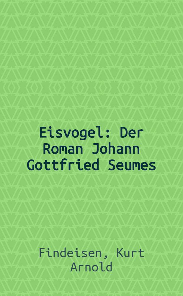 Eisvogel : Der Roman Johann Gottfried Seumes