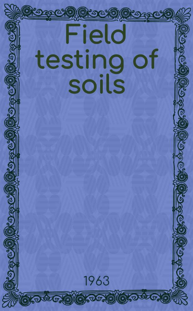 Field testing of soils : Presented at the Sixty-fifth annual meeting and Fourth pacific area national meeting American soc. for testing and materials