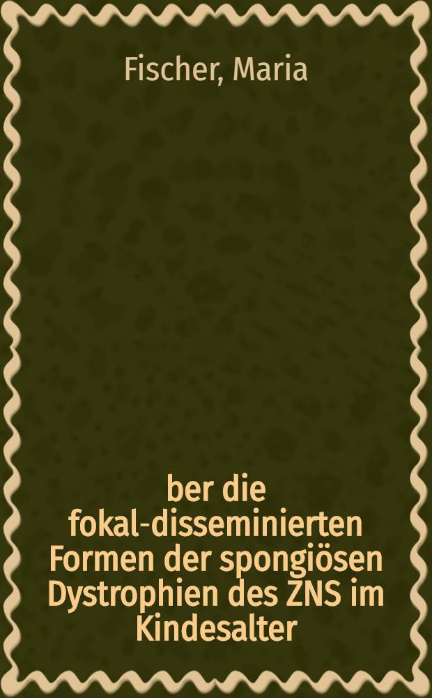 Über die fokal-disseminierten Formen der spongiösen Dystrophien des ZNS im Kindesalter : Inaug.-Diss. ... der ... Med. Fak. der ... Univ. Erlangen-Nürnberg