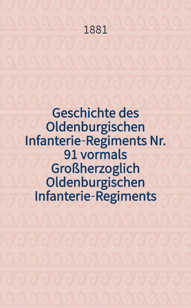 Geschichte des Oldenburgischen Infanterie-Regiments Nr. 91 vormals Großherzoglich Oldenburgischen Infanterie-Regiments (1813-1880)