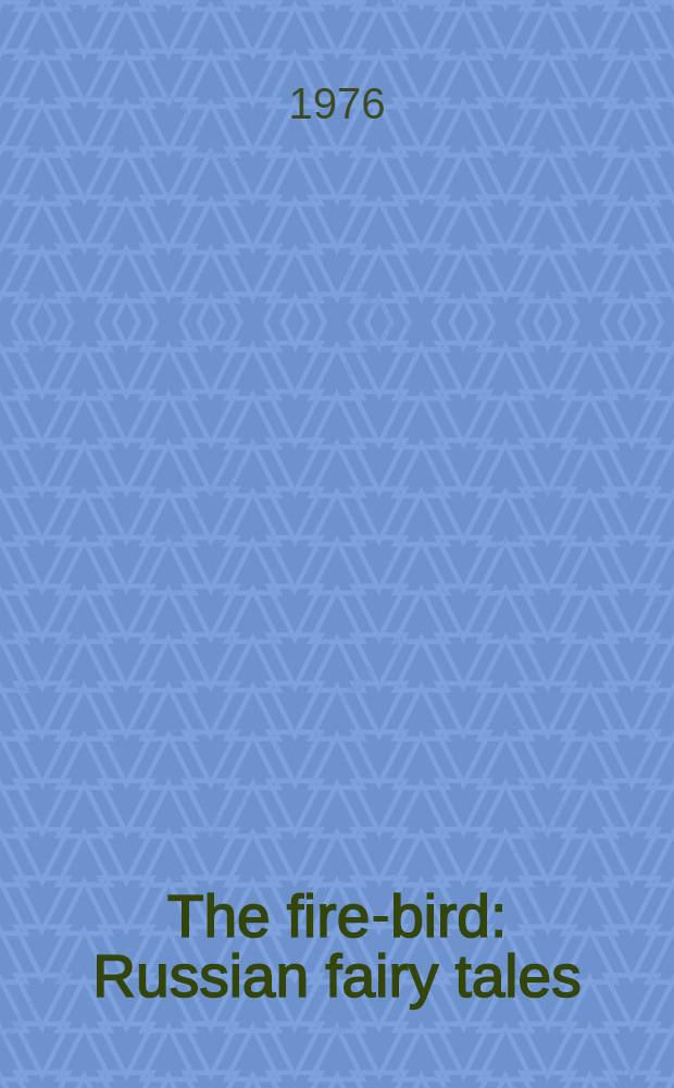 The fire-bird : Russian fairy tales : Transl. from the Russ.