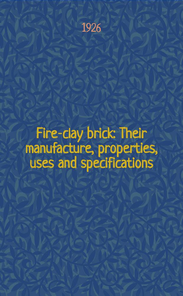 Fire-clay brick : Their manufacture, properties, uses and specifications