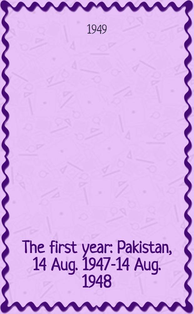 The first year: Pakistan, 14 Aug. 1947-14 Aug. 1948