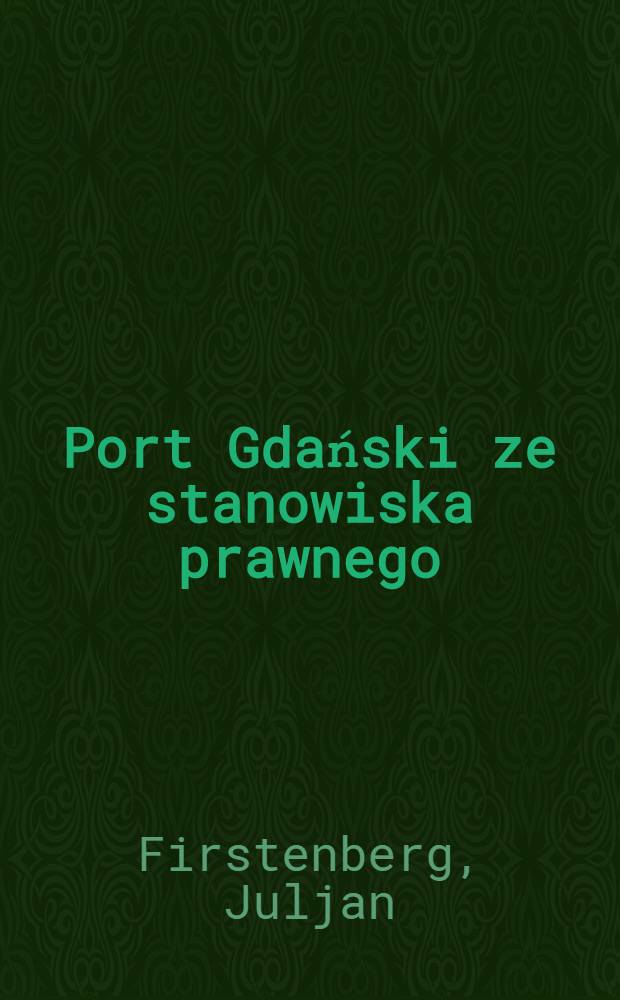 Port Gdański ze stanowiska prawnego (rozprawa dyplomowa w Szkole nauk polit. w. Warszawie)