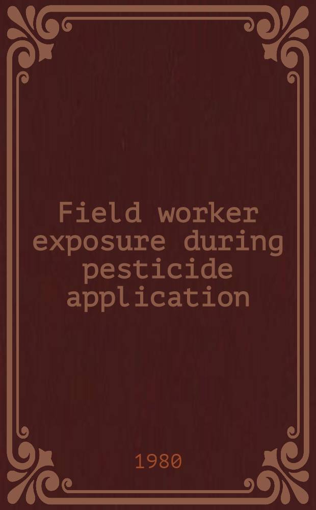 Field worker exposure during pesticide application : Proc. of the Fifth Intern. workshop of the Sci. comm. on pesticides of the Intern. assoc. on occupational health, The Hague, the Netherlands, Oct. 9-11, 1979