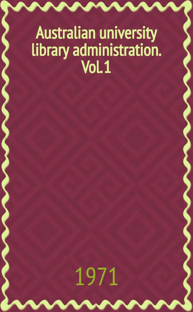 Australian university library administration. Vol. 1