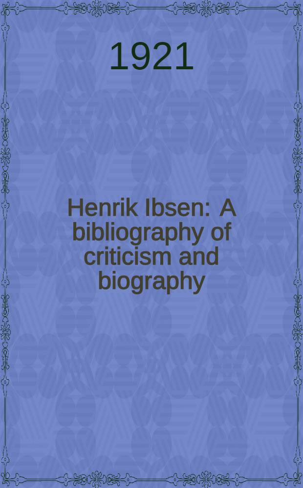 Henrik Ibsen : A bibliography of criticism and biography : With an index to characters