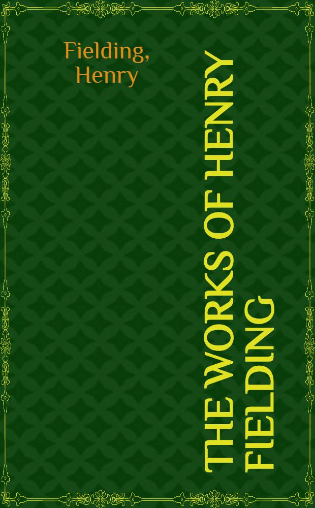 The works of Henry Fielding : With life of the author : A new ed., in 10 vol. : To which is now added, The fathers; or, The good-natured man : Vol. 1-10