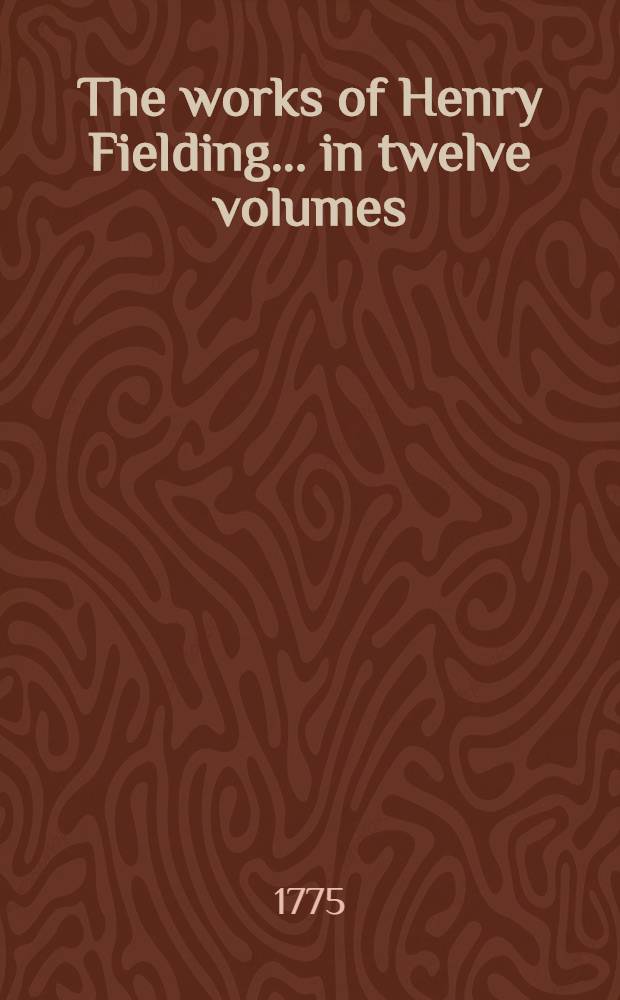 The works of Henry Fielding ... in twelve volumes : With the life of the author. Vol. 11 : Amelia ; An inquiry into the causes of the late increase of Robbers, & c.