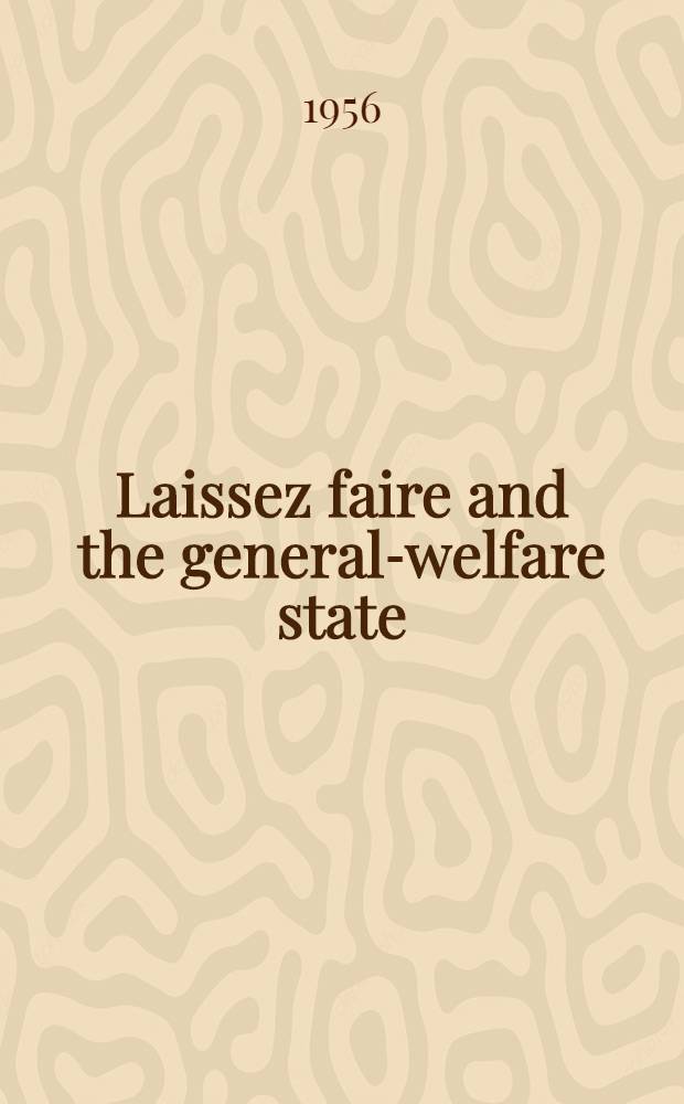 Laissez faire and the general-welfare state : A study of conflict in American thought 1865-1901