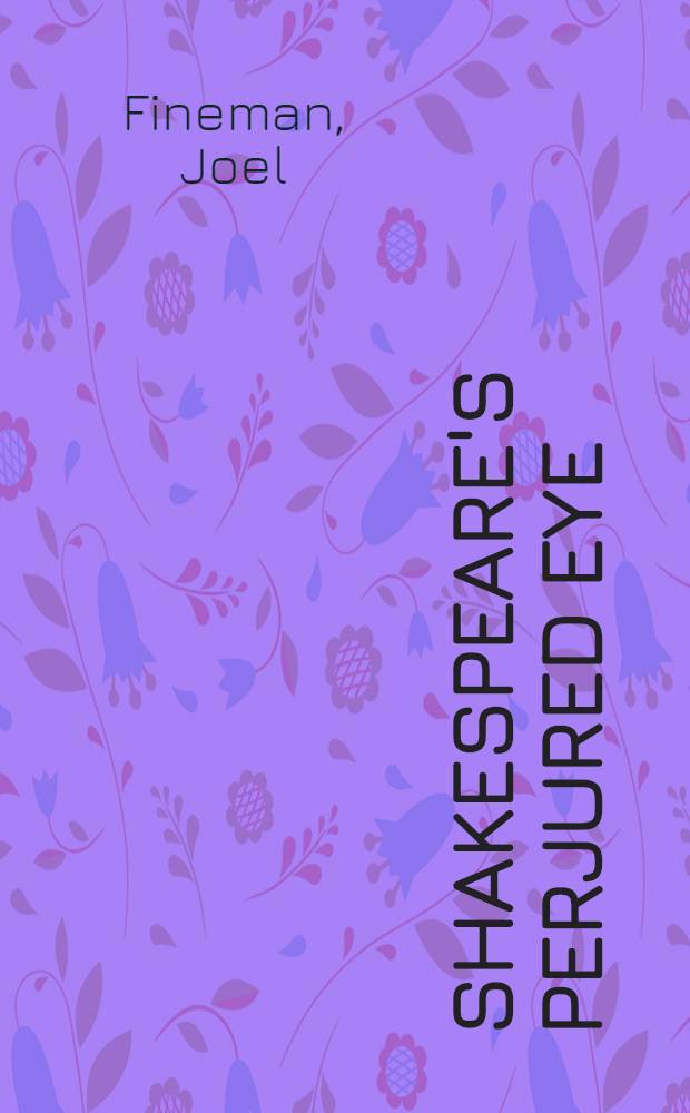 Shakespeare's perjured eye : The invention of poetic subjectivity in the sonnets
