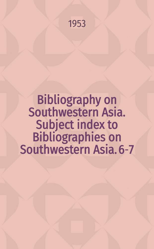 Bibliography on Southwestern Asia. Subject index to Bibliographies on Southwestern Asia. 6-7