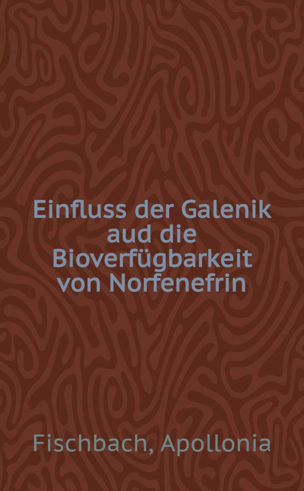 Einfluss der Galenik aud die Bioverfügbarkeit von Norfenefrin : Inaug.-Diss