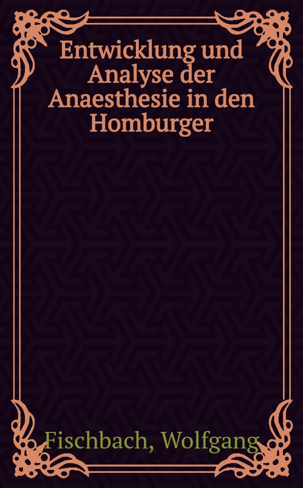 Entwicklung und Analyse der Anaesthesie in den Homburger (Universitäts) - Kliniken von 1932-1968 : Inaug.-Diss. ... der ... Med. Fak. der Univ. des Saarlandes