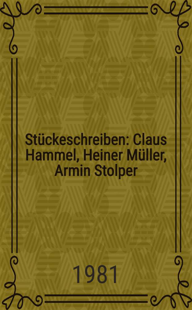 Stückeschreiben : Claus Hammel, Heiner Müller, Armin Stolper
