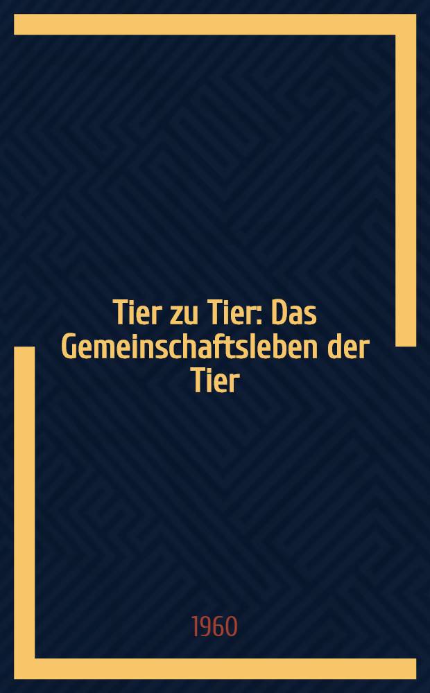 Tier zu Tier : Das Gemeinschaftsleben der Tier