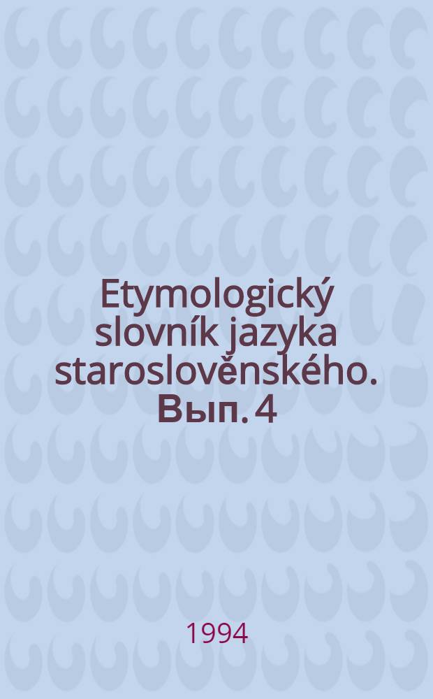 Etymologický slovník jazyka staroslověnského. Вып. 4 : (gost' - istopiti)