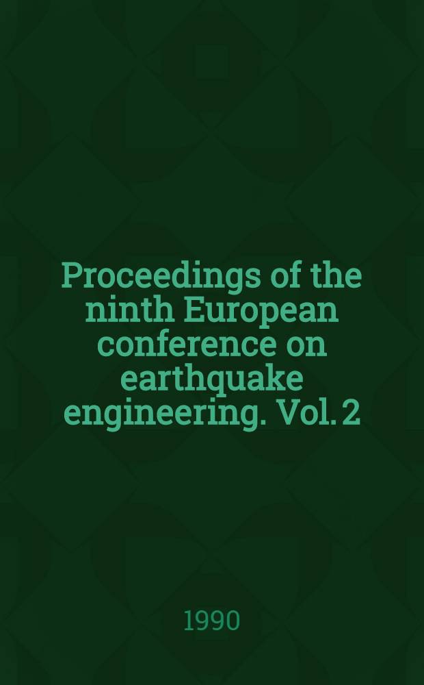 Proceedings of the ninth European conference on earthquake engineering. Vol. 2 : [Topic] 2: Design of seismic resistant building; proportioning and detailing; systems of special seismic protection and seismic isolation